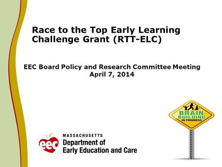 EEC Board Policy and Research Committee Meeting April 7, 2014 Race to the Top Early Learning Challenge Grant (RTT-ELC)