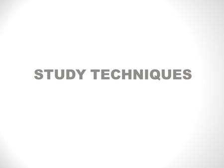 STUDY TECHNIQUES. Before starting answer the following questions below first: What is your goal? What is your motivation?