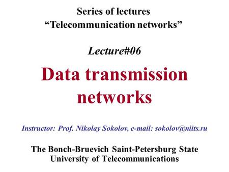 Lecture#06 Data transmission networks The Bonch-Bruevich Saint-Petersburg State University of Telecommunications Series of lectures “Telecommunication.