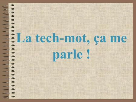 La tech-mot, ça me parle !. PRESENTATION Competency The sequence of events Evaluation Difficulties Educational goals and competencies Essential knowledge.