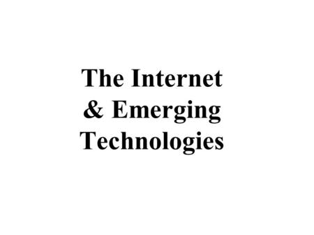 The Internet & Emerging Technologies. The Internet.