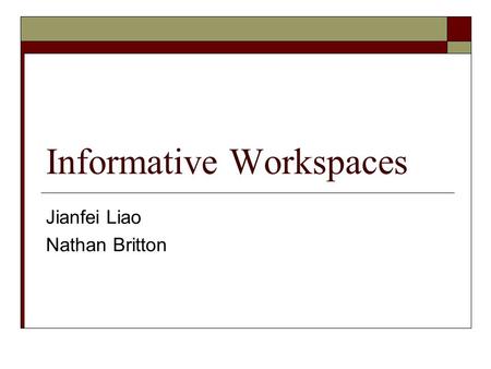 Informative Workspaces Jianfei Liao Nathan Britton.