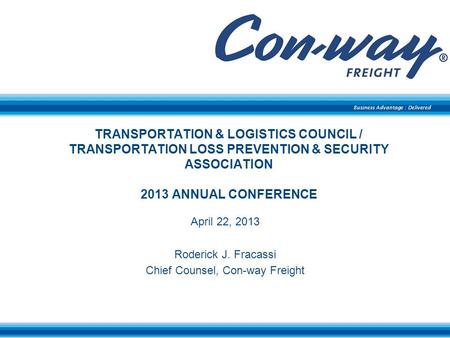 Business Advantage : Delivered TRANSPORTATION & LOGISTICS COUNCIL / TRANSPORTATION LOSS PREVENTION & SECURITY ASSOCIATION 2013 ANNUAL CONFERENCE April.