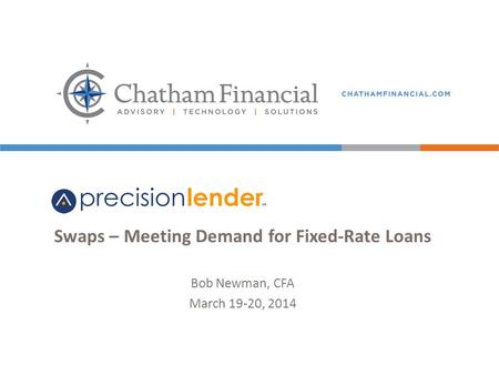 1 Swaps – Meeting Demand for Fixed-Rate Loans Bob Newman, CFA March 19-20, 2014.