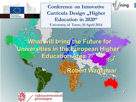 “What will bring the Future for Universities in the European Higher Education Area ?” Robert Wagenaar Conference on Innovative Curricula Design „Higher.