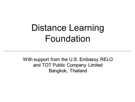 Distance Learning Foundation With support from the U.S. Embassy RELO and TOT Public Company Limited Bangkok, Thailand.