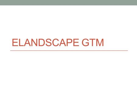 ELANDSCAPE GTM. Table of Contents Value Proposition GTM Target for the Next One Year Selling to Target Market Marketing Strategies Partnership Strategies.