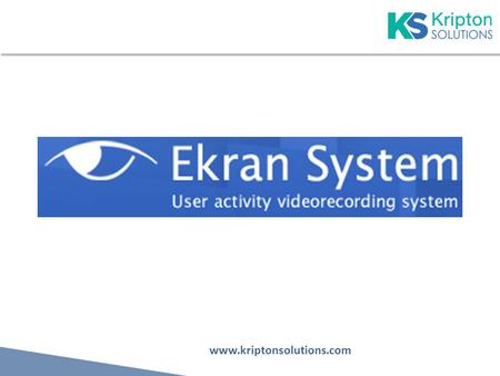 Www.kriptonsolutions.com. Agenda Current Situation Current Problems Why Ekran System Ekran System Features Architecture Q & A.