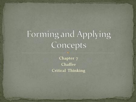 Chapter 7 Chaffee Critical Thinking. General ideas used to organize experience and bring order and intelligibility to our life Organizers of experience: