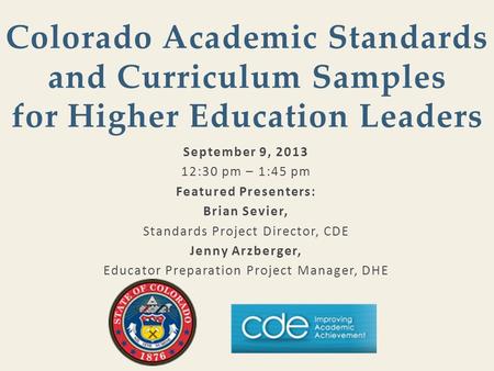 September 9, 2013 12:30 pm – 1:45 pm Featured Presenters: Brian Sevier, Standards Project Director, CDE Jenny Arzberger, Educator Preparation Project Manager,