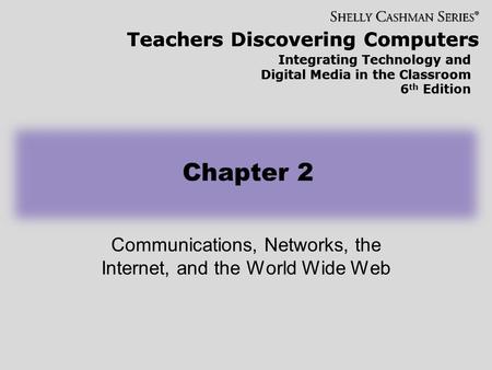 Teachers Discovering Computers Integrating Technology and Digital Media in the Classroom 6 th Edition Teachers Discovering Computers Integrating Technology.