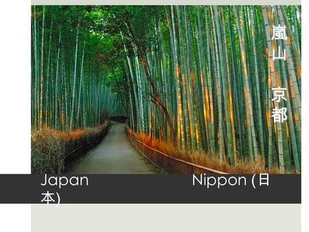 Japan Nippon ( 日 本 ) 嵐山京都.  Location of Japan   Population -127.13 million (on May 20th 2011 is app.)  Language – Japanese  The government of Japan.