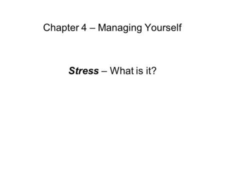 Chapter 4 – Managing Yourself Stress – What is it?