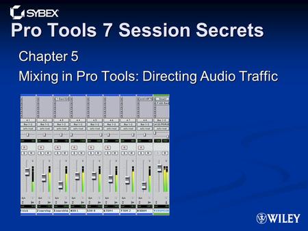 Pro Tools 7 Session Secrets Chapter 5 Mixing in Pro Tools: Directing Audio Traffic.