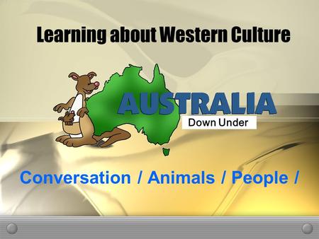 Learning about Western Culture Conversation / Animals / People / Down Under.