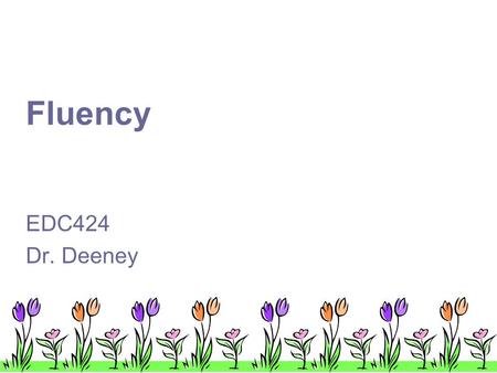 Fluency EDC424 Dr. Deeney.