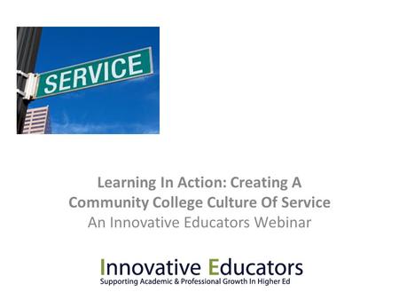 Learning In Action: Creating A Community College Culture Of Service An Innovative Educators Webinar.