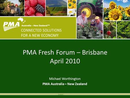 PMA Fresh Forum – Brisbane April 2010 Michael Worthington PMA Australia – New Zealand.