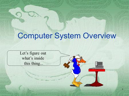 1 Computer System Overview Let’s figure out what’s inside this thing...