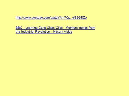 Http://www.youtube.com/watch?v=7QL_uG2GSZo BBC - Learning Zone Class Clips - Workers' songs from the Industrial Revolution - History Video.