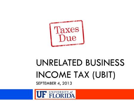 UNRELATED BUSINESS INCOME TAX (UBIT) SEPTEMBER 4, 2013.