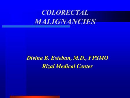 COLORECTAL MALIGNANCIES Divina B. Esteban, M.D., FPSMO Rizal Medical Center.