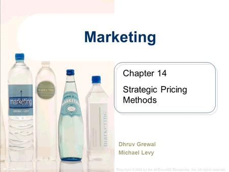 McGraw-Hill/Irwin Copyright © 2008 by the McGraw-Hill Companies, Inc. All rights reserved. Marketing Dhruv Grewal Michael Levy Chapter 14 Strategic Pricing.