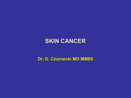 SKIN CANCER Dr. D. Czarnecki MD MBBS. Skin Cancer Skin cancer is a major health problem in AustraliaSkin cancer is a major health problem in Australia.