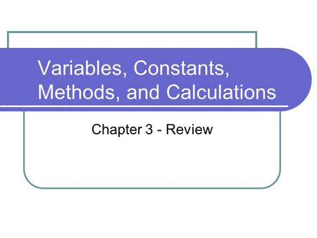 Variables, Constants, Methods, and Calculations Chapter 3 - Review.