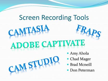 Screen Recording Tools Amy Ahola Chad Mager Brad Mcneill Don Peterman.