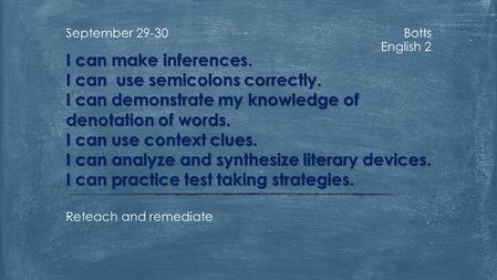 Botts English 2 September 29-30 I can make inferences. I can use semicolons correctly. I can demonstrate my knowledge of denotation of words. I can use.