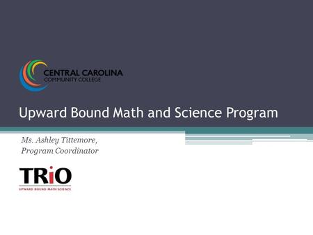 Upward Bound Math and Science Program Ms. Ashley Tittemore, Program Coordinator.