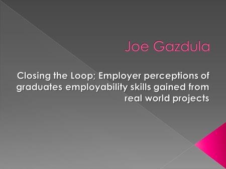  This session looks at the effect of real world enterprise projects on graduate employer perceptions  It considers a cross section of the real world.