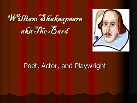 William Shakespeare aka The Bard Poet, Actor, and Playwright.