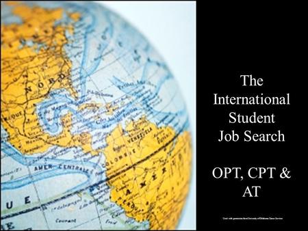 The International Student Job Search OPT, CPT & AT Used with permission from University of Oklahoma Career Services.