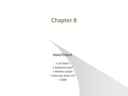 Chapter 8 Input/Output l I/O basics l Keyboard input l Monitor output l Interrupt driven I/O l DMA.