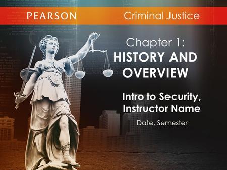 Criminal Justice Intro to Security, Instructor Name Date, Semester Chapter 1: HISTORY AND OVERVIEW.