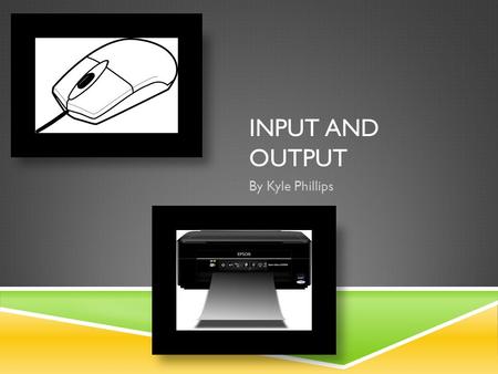 INPUT AND OUTPUT By Kyle Phillips. Contents CONTENTS Why are they needed? Types of inputs Types of output audience video table.