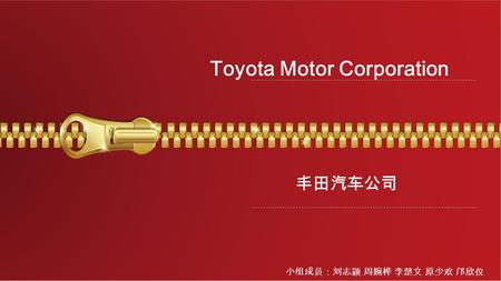 丰田汽车公司 小组成员：刘志颖 周婉桦 李楚文 原少欢 邝欣仪 Toyota Motor Corporation.