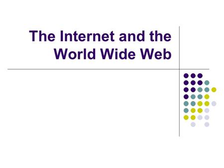 The Internet and the World Wide Web. The Internet Millions of Computers all around the world No one person, company, or entity owns or controls the Internet.