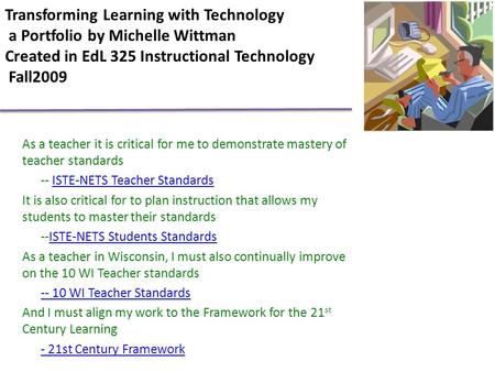 Transforming Learning with Technology a Portfolio by Michelle Wittman Created in EdL 325 Instructional Technology Fall2009 As a teacher it is critical.