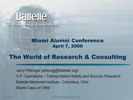 05/23-24/05 BUSINESS SENSITIVE Miami Alumni Conference April 7, 2006 The World of Research & Consulting Jerry Pittenger V.P. Operations.