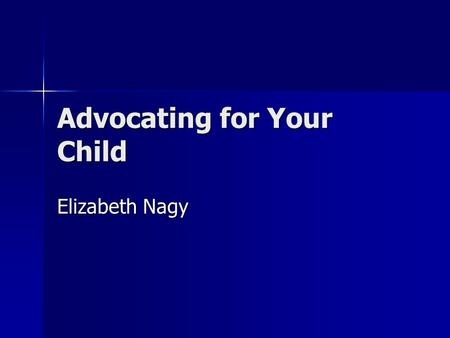 Advocating for Your Child Elizabeth Nagy. Areas of Advocacy National National State State San Diego City San Diego City School School –Site Plan Classroom.