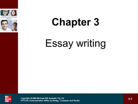 Copyright  2009 McGraw-Hill Australia Pty Ltd PPTs t/a Communication Skills, by Bretag, Crossman and Bordia 3-1 1 Chapter 3 Essay writing.