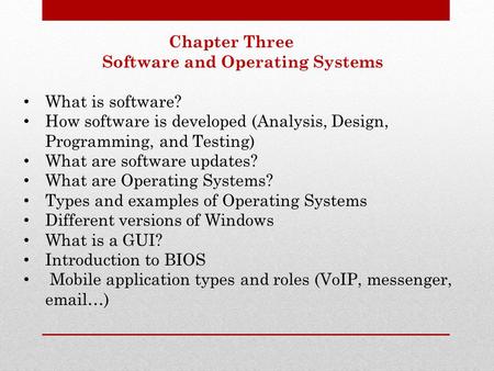 Chapter Three Software and Operating Systems What is software? How software is developed (Analysis, Design, Programming, and Testing) What are software.