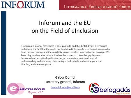 Inforum and the EU on the Field of eInclusion Gabor Dombi secretary general, Inforum E-inclusion is a social movement whose goal.