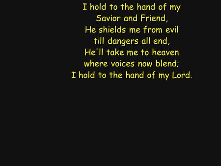 where voices now blend; I hold to the hand of my Lord.