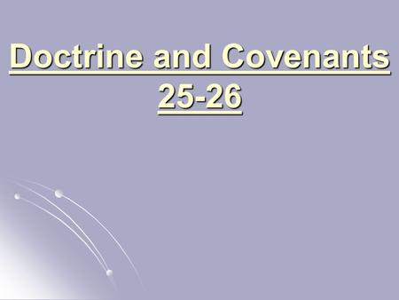 Doctrine and Covenants 25-26. Doctrine and Covenants 25 “An Elect Lady” Doctrine and Covenants 25:16 The Lord’s voice to all women! Emma Smith: Older.