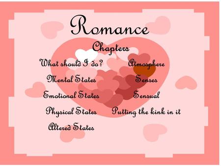 Romance What should I do? Mental States Emotional States Physical States Altered States Atmosphere Senses Sensual Putting the kink in it Chapters.