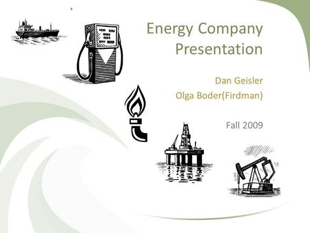 Energy Company Presentation Dan Geisler Olga Boder(Firdman) Fall 2009.